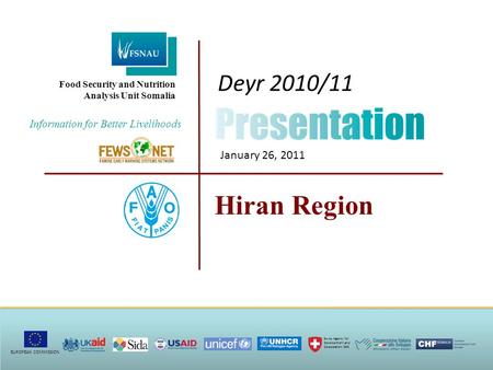 Hiran Region Deyr 2010/11 January 26, 2011 Information for Better Livelihoods Food Security and Nutrition Analysis Unit Somalia EUROPEAN COMMISSION Swiss.