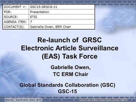 DOCUMENT #:GSC15-GRSC8-11 FOR:Presentation SOURCE:ETSI AGENDA ITEM:7 CONTACT(S):Gabrielle Owen, ERM Chair Re-launch of GRSC Electronic Article Surveillance.