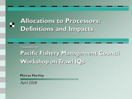 Allocations to Processors: Definitions and Impacts April 2006 Marcus Hartley Presentation to Pacific Fishery Management Council Workshop on Trawl IQs.