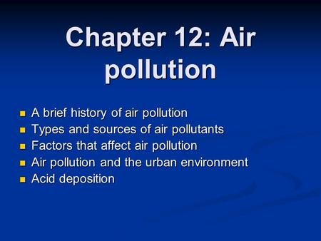 Chapter 12: Air pollution A brief history of air pollution A brief history of air pollution Types and sources of air pollutants Types and sources of air.