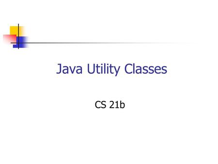 Java Utility Classes CS 21b. Some Java Utility Classes Vector Hashtable StringTokenizer * import java.util.*;