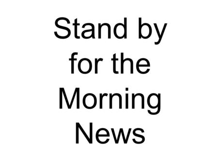 Stand by for the Morning News. Friday, May 20 Even Day Please Stand for the Pledge of Allegiance.
