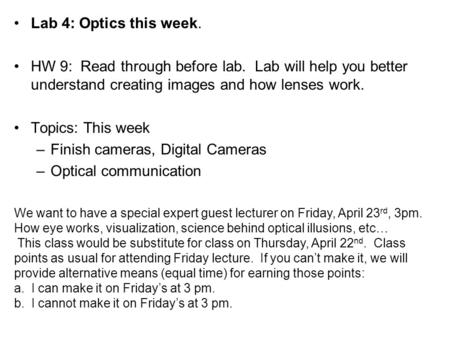 Lab 4: Optics this week. HW 9: Read through before lab. Lab will help you better understand creating images and how lenses work. Topics: This week –Finish.