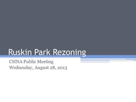 Ruskin Park Rezoning CHNA Public Meeting Wednesday, August 28, 2013.