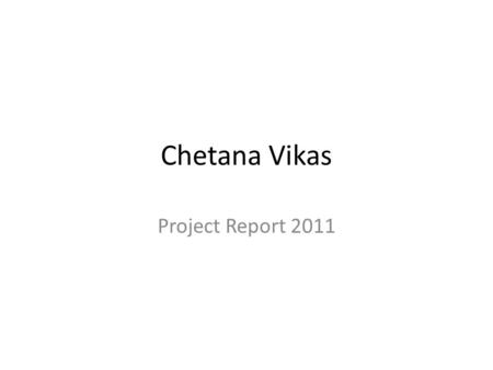 Chetana Vikas Project Report 2011. What? Chetana-Vikas works with are dryland farmers On Low External Input Sustainable Agriculture Natural Resource Management.