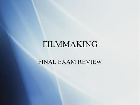 FILMMAKING FINAL EXAM REVIEW. 180 DEGREE RULE  this is the rule which states that if two people are filmed in a sequence there is an invisible line between.