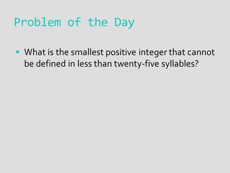 Problem of the Day  What is the smallest positive integer that cannot be defined in less than twenty-five syllables?