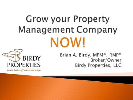 Brian A. Birdy, MPM®, RMP® Broker/Owner Birdy Properties, LLC.