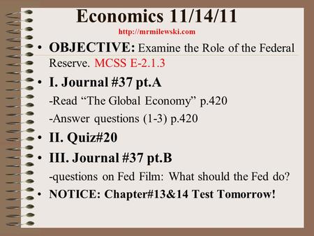 Economics 11/14/11  OBJECTIVE: Examine the Role of the Federal Reserve. MCSS E-2.1.3 I. Journal #37 pt.A -Read “The Global Economy”