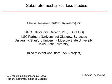 Substrate mechanical loss studies Sheila Rowan (Stanford University) for: LIGO Laboratory (Caltech, MIT, LLO, LHO) LSC Partners (University of Glasgow,