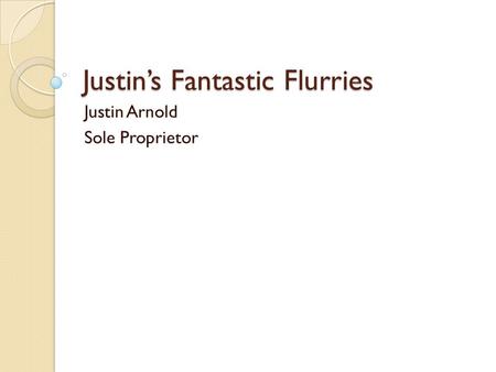 Justin’s Fantastic Flurries Justin Arnold Sole Proprietor.