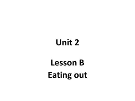 Unit 2 Lesson B Eating out. Warm up 2) flirt A: Does Amy like you? B: I think so. She’s always flirting with me.