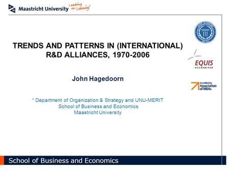 School of Business and Economics TRENDS AND PATTERNS IN (INTERNATIONAL) R&D ALLIANCES, 1970-2006 John Hagedoorn * Department of Organization & Strategy.