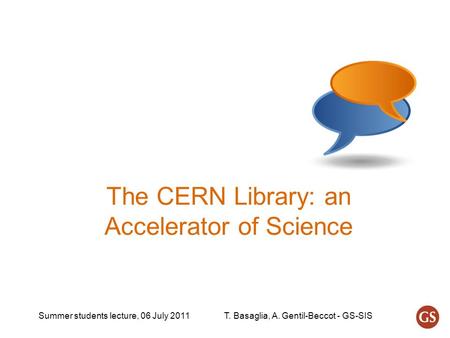Summer students lecture, 06 July 2011T. Basaglia, A. Gentil-Beccot - GS-SIS The CERN Library: an Accelerator of Science.