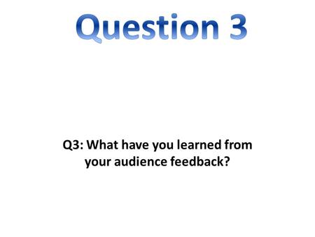 Q3: What have you learned from your audience feedback?