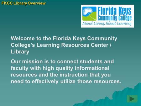 FKCC Library Overview Welcome to the Florida Keys Community College’s Learning Resources Center / Library Our mission is to connect students and faculty.