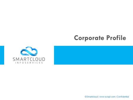 Corporate Profile ©Smartcloud | www.scispl.com | Confidential.