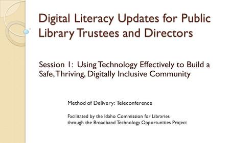 Digital Literacy Updates for Public Library Trustees and Directors Session 1: Using Technology Effectively to Build a Safe, Thriving, Digitally Inclusive.