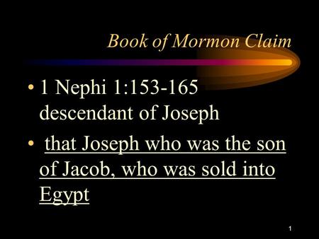 1 Book of Mormon Claim 1 Nephi 1:153-165 descendant of Joseph that Joseph who was the son of Jacob, who was sold into Egypt.