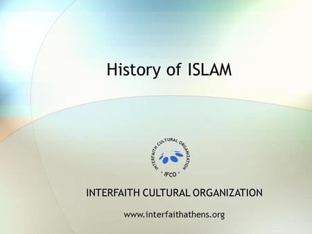 History of ISLAM INTERFAITH CULTURAL ORGANIZATION www.interfaithathens.org.