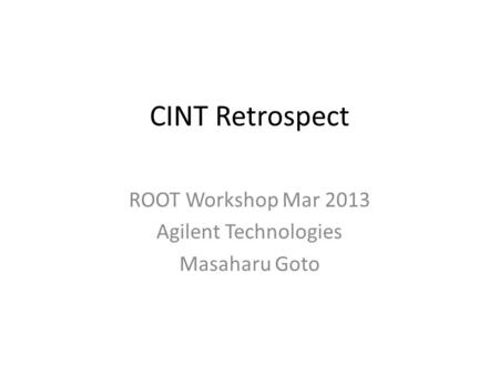 CINT Retrospect ROOT Workshop Mar 2013 Agilent Technologies Masaharu Goto.