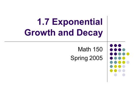 1.7 Exponential Growth and Decay Math 150 Spring 2005.