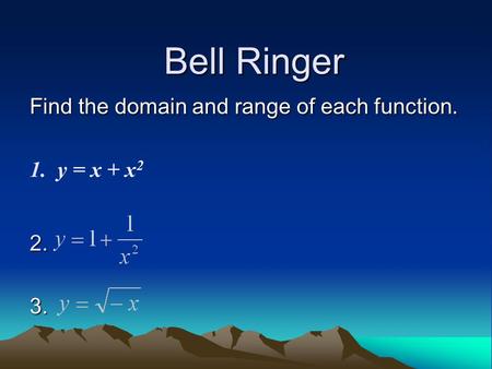 Bell Ringer Find the domain and range of each function. 1. 1.y = x + x 2 2. 2. 3.