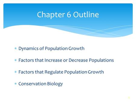 1  Dynamics of Population Growth  Factors that Increase or Decrease Populations  Factors that Regulate Population Growth  Conservation Biology Chapter.