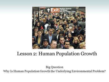 Lesson 2: Human Population Growth Big Question Why Is Human Population Growth the Underlying Environmental Problem?