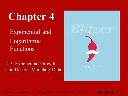Chapter 4 Exponential and Logarithmic Functions Copyright © 2014, 2010, 2007 Pearson Education, Inc. 1 4.5 Exponential Growth and Decay: Modeling Data.