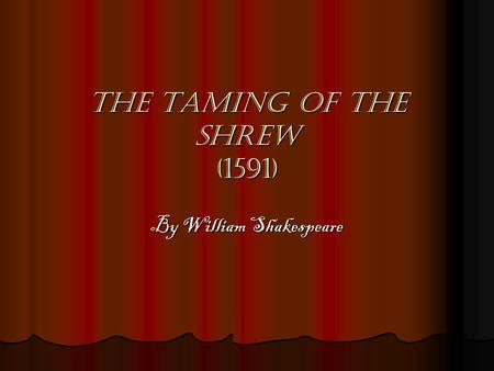 The Taming of the Shrew (1591) By William Shakespeare.