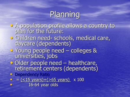 Planning A population profile allows a country to plan for the future: A population profile allows a country to plan for the future: Children need- schools,