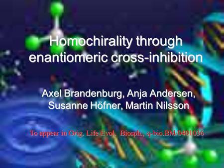 Homochirality through enantiomeric cross-inhibition Axel Brandenburg, Anja Andersen, Susanne Höfner, Martin Nilsson To appear in Orig. Life Evol. Biosph.,