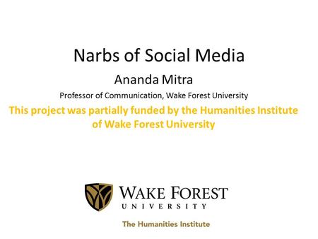 Narbs of Social Media Ananda Mitra Professor of Communication, Wake Forest University This project was partially funded by the Humanities Institute of.