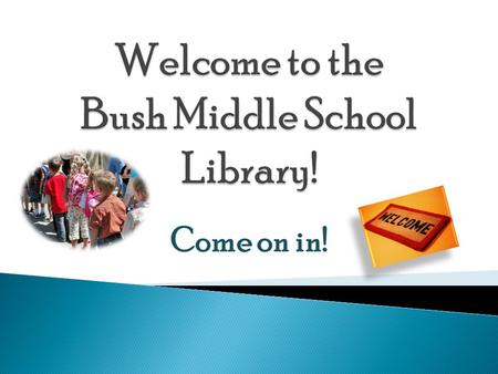 Come on in!.  Welcome to our library! I will be taking you on a tour and give you information that will help you successfully navigate the use of the.