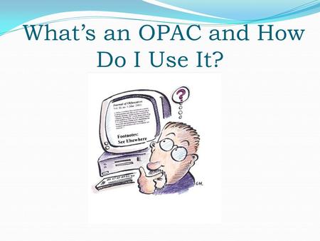 What’s an OPAC and How Do I Use It?. When you want to find a specific book in the Library Media Center, OPAC (Online Public Access Catalog) is here to.