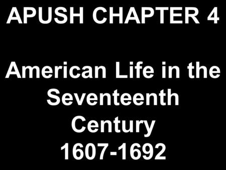 APUSH CHAPTER 4 American Life in the Seventeenth Century 1607-1692.