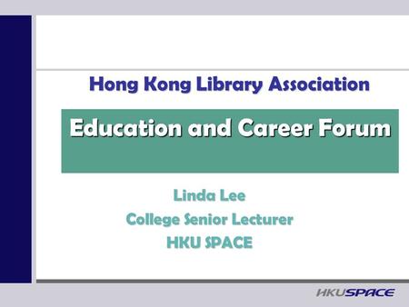 Hong Kong Library Association Linda Lee College Senior Lecturer HKU SPACE Education and Career Forum.
