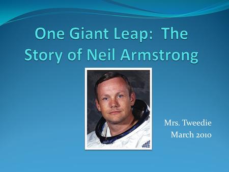 Mrs. Tweedie March 2010. In 1932, two-year-old Neil Armstrong watched airplanes race. In 1932, two-year-old Neil Armstrong watched airplanes race.