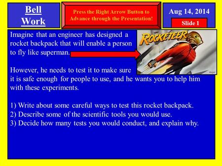 Bell Work SPI 0807.Inq.1 (Variables and Controls) Aug 14, 2014 Imagine that an engineer has designed a rocket backpack that will enable a person to fly.