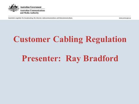 Customer Cabling Regulation Presenter: Ray Bradford.