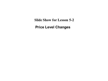 Price Level Changes Slide Show for Lesson 5-2. Inflation is an increase in the average level of prices, whereas deflation is a decrease in the average.