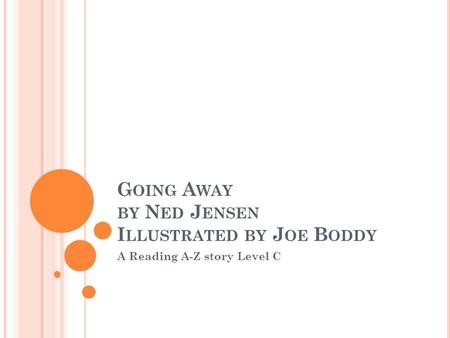G OING A WAY BY N ED J ENSEN I LLUSTRATED BY J OE B ODDY A Reading A-Z story Level C.