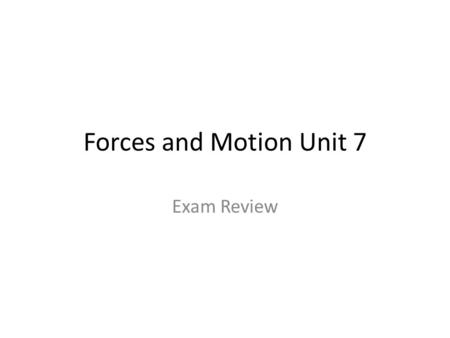 Forces and Motion Unit 7 Exam Review.