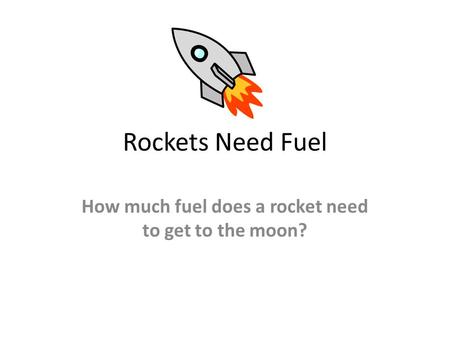 Rockets Need Fuel How much fuel does a rocket need to get to the moon?