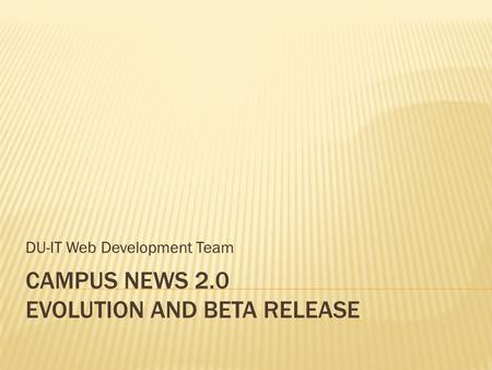 CAMPUS NEWS 2.0 EVOLUTION AND BETA RELEASE DU-IT Web Development Team.