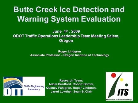 Butte Creek Ice Detection and Warning System Evaluation Roger Lindgren Associate Professor – Oregon Institute of Technology June 4 th, 2009 ODOT Traffic.