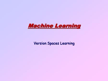 Machine Learning Version Spaces Learning. 2  Neural Net approaches  Symbolic approaches:  version spaces  decision trees  knowledge discovery  data.