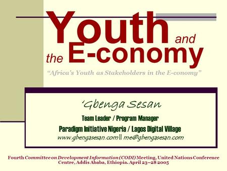 Youth and the E-conomy “Africa’s Youth as Stakeholders in the E-conomy” ‘Gbenga Sesan Team Leader / Program Manager Paradigm Initiative Nigeria / Lagos.