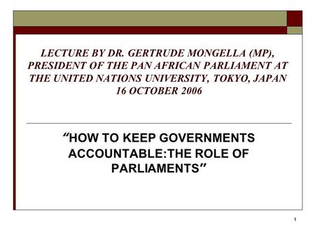 1 LECTURE BY DR. GERTRUDE MONGELLA (MP), PRESIDENT OF THE PAN AFRICAN PARLIAMENT AT THE UNITED NATIONS UNIVERSITY, TOKYO, JAPAN 16 OCTOBER 2006 “ HOW TO.